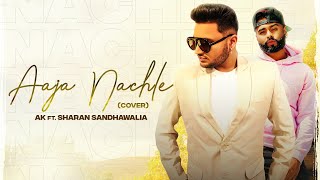 AAJA NACHLE Cover Song  AK  Sharan Sandhawalia  Latest Punjabi Songs 2020 [upl. by Ariana]