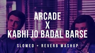 Arcade x Kabhi Jo Badal Barse  Slowed  Reverb   Arijit Singh Mashup [upl. by Lerrad]