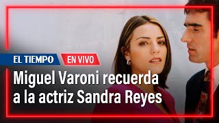 Miguel Varoni recuerda a la actriz Sandra Reyes  El Tiempo [upl. by Tahp]