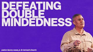 Defeating Double Mindedness  Pastor Danny Casas [upl. by Ahsar]