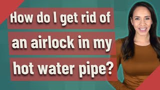 How do I get rid of an airlock in my hot water pipe [upl. by Martinson]