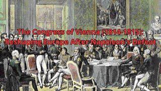 The Congress of Vienna 18141815 Reshaping Europe After Napoleons Defeat [upl. by Emanuela]