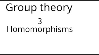 Group theory 3 Homomorphisms [upl. by Giorgio]