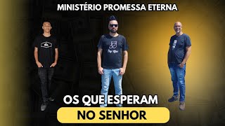 MINISTÉRIO PROMESSA ETERNA  OS QUE ESPERAM NO SENHOR [upl. by Anicnarf]