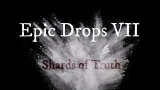 Epic Drops VII Shards of Truth [upl. by Eniluj138]