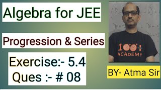 Algebra for JEE “ Progression amp Series “ Exercise 54  Question 08  JEE MATHS ​⁠Atma Academy [upl. by Lovash274]