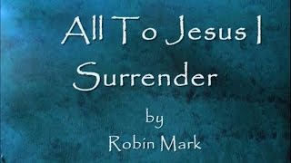 All To Jesus I Surrender by Robin Mark Lyrics [upl. by Ginelle622]