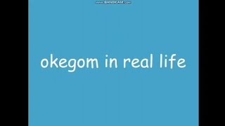 okegom in real life11 [upl. by Dnomsaj]