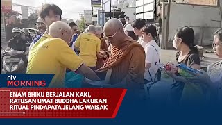 Enam Bhiku Berjalan Kaki Ratusan Umat Buddha Lakukan Ritual Pindapata Jelang Waisak  NTV MORNING [upl. by Juditha]