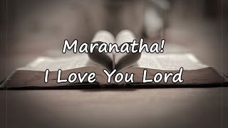 Maranatha  I Love You Lord with lyrics [upl. by Childers]