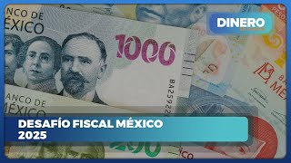 Desafío fiscal México 2025  Dinero en Imagen [upl. by Lipcombe]