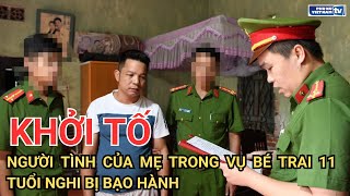 Khởi tố bắt tạm giam người tình của mẹ trong vụ bé trai 11 tuổi nghi bị bạo hành [upl. by Yrojram507]