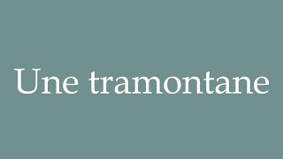 How to Pronounce Une tramontane A tramontane Correctly in French [upl. by Adnohser]