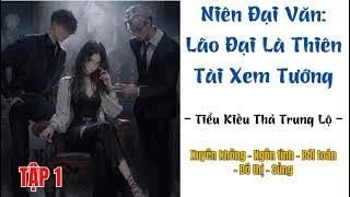 Tập 1  NIÊN ĐẠI VĂN LÃO ĐẠI LÀ THIÊN TÀI XEM TƯỚNG  Huyền học Xuyên không Hài hước Trọng sinh [upl. by Aeriell]