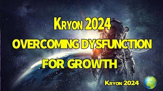 Kryon 2024  OVERCOMING DYSFUNCTION FOR GROWTH [upl. by Geis]