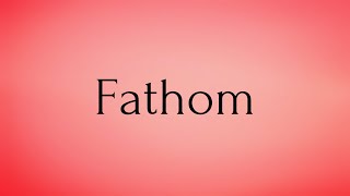 Fathom  Fathom Meaning  Pronunciation of Fathom  Fathom – English Word of the Day [upl. by Ehudd]