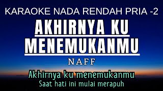 NaFF  Akhirnya Ku Menemukanmu Karaoke Lower Key Nada Rendah Pria 2 C [upl. by Eilime50]