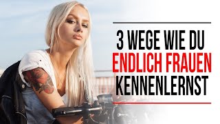 3 WEGE WIE DU ENDLICH FRAUEN KENNENLERNST als ganz normaler Kerl [upl. by Vashtee]