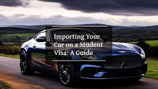 Importing Your Car on a Student Visa A Guide [upl. by Macmahon]