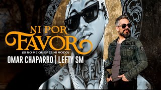 Omar Chaparro x Lefty SM  Ni Por Favor Si No Me Quieres Ni Modo [upl. by Eelram]