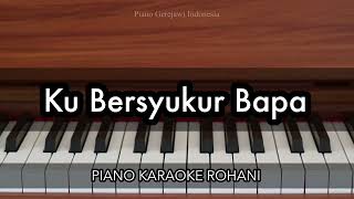 Ku Bersyukur Bapa  Piano Karaoke Rohani [upl. by Kcajyllib962]