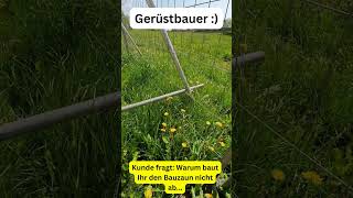 Gerüstbauer  Und Kunde fragt Warum baut Ihr nicht den Bauzaun ab [upl. by Mariska873]