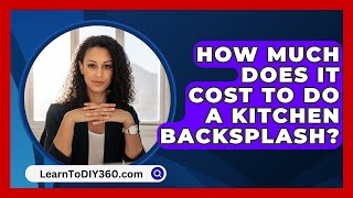 How Much Does It Cost To Do A Kitchen Backsplash  LearnToDIY360com [upl. by Powel]