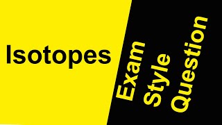 Isotopes Exam Style Question Try out these practice exam questions [upl. by Klinges]