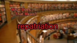 What does repatriation mean [upl. by Nnaeirual]