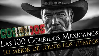 Corridos Las 100 Corridos Mexicanos  Lo Mejor De Dotos Los Tiempos [upl. by Ojok337]