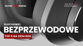 Słuchawki bezprzewodowe – TOP 5 na 2024 rok  Top HiFi [upl. by Ginder]