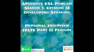 Arsenios ESL Podcast Season 5  Episode 18  Developing Speaking  Personal Interview IELTS Sp [upl. by Eetnahs]