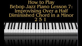 How To Play Bebop Piano Lesson 7 Improvising Over The Half Diminished Chord In A Minor 2 5 1 [upl. by Yeleek751]