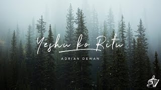 Yeshu Ko Ritu  Official Lyric Video  Adrian Dewan [upl. by Siderf]