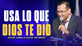 Usa Lo Que Dios Te Dio  Pastor General David Gutierrez [upl. by Wawro]