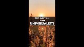 One Question made me a Universalist [upl. by Maighdlin135]