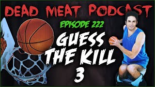 Guess The Kill 3 Dead Meat Podcast Ep 222 [upl. by Rivy]