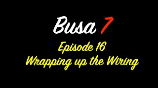 Busa 7  Episode 16  Wrapping up the Wiring [upl. by Imas]