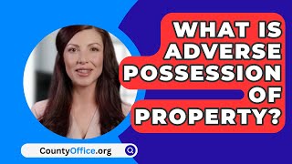 What Is Adverse Possession Of Property  CountyOfficeorg [upl. by Aicina]