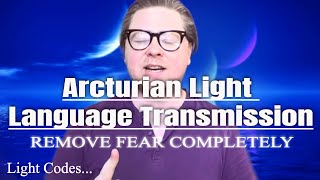 Arcturian Light Language  REMOVE ALL FEAR [upl. by Alym]