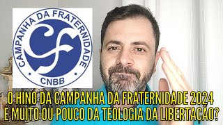 O NOVO HINO DA CAMPANHA DA FRATERNIDADE 2024 SERÁ QUE É MUITO OU POUCO DA TEOLOGIA DA LIBERTAÇÃO [upl. by Ariec51]