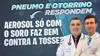 AEROSOL só com o SORO faz bem contra a TOSSE Pneumo e Otorrino respondem [upl. by Florinda]