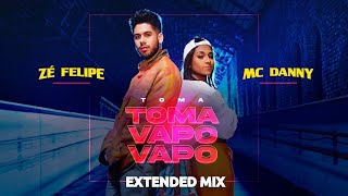 Zé Felipe amp Mc Danny  Toma Toma Vapo Vapo EXTENDED MIX [upl. by Aiksas69]