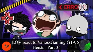 LOV react to VanossGaming GTA 5 Heists  Part 3 [upl. by Oicirbaf421]