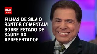 Filhas de Silvio Santos comentam estado de saúde do apresentador  BASTIDORES CNN [upl. by Ybroc606]