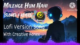 Milenge Hum Nahi slowed  reverb Lofi Version Song Song by Aditya dev and Kunal vermaa [upl. by Schuler]