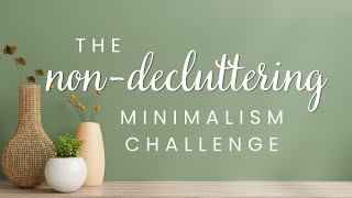 The NonDecluttering Minimalism Challenge  A Different Approach to Minimalism [upl. by Past318]