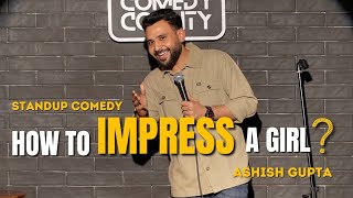 HOW TO IMPRESS A GIRL  Standup comedy by Ashish Gupta [upl. by Tonina97]