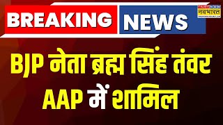 Breaking News  पूर्व BJP MLA ब्रह्म सिंह तंवर AAP में शामिल Arvind Kejriwal ने दिलाई सदस्यता [upl. by Branch]