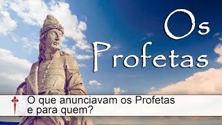 Os Profetas VI  O que anunciavam os Profetas e para quem [upl. by Fechter906]